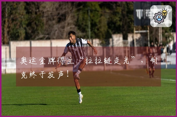 奥运金牌得主“拉拉链走光”，耐克终于发声！